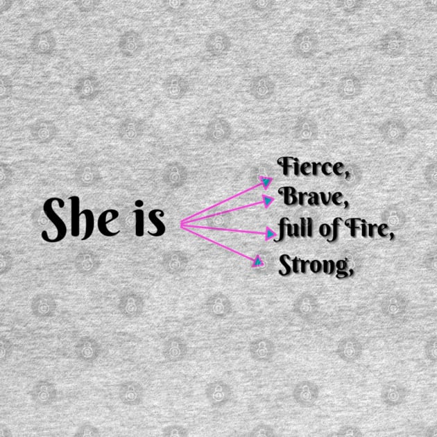 She Is Fierce, She is Full of Fire, She is Brave, She is Strong, empowered women empower women by Artistic Design